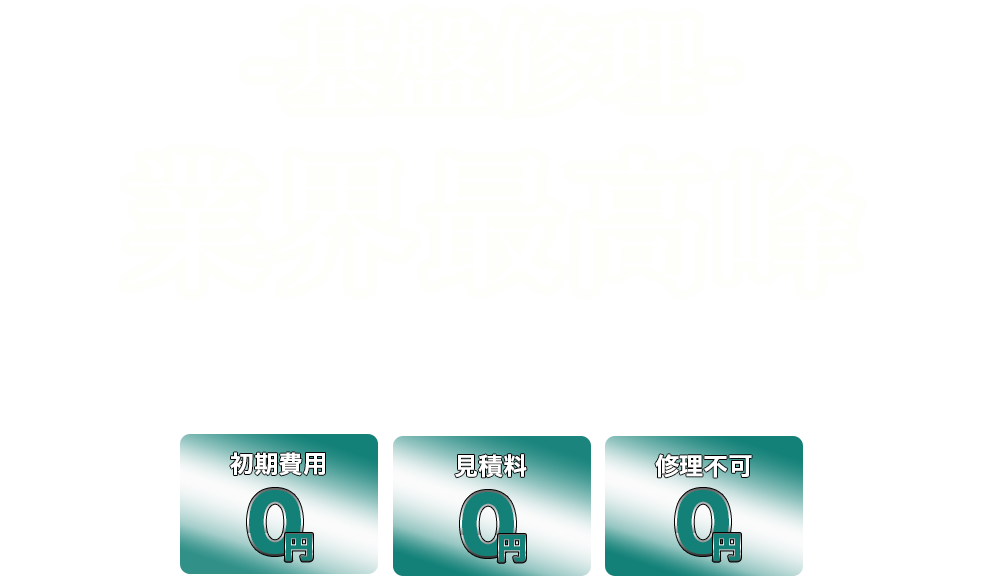 業界最高峰　年間15,000件の修理実績　初期費用0円　見積料0円　修理不可0円